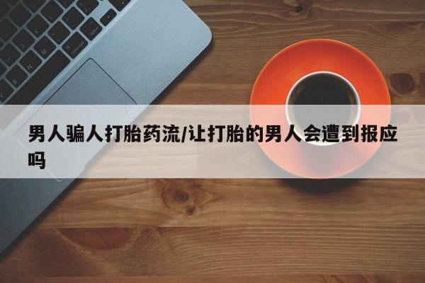 打胎药药店有卖男人骗人打胎药流/让打胎的男人会遭到报应吗