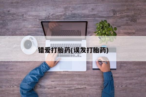 打胎药药店有卖错爱打胎药(误发打胎药)