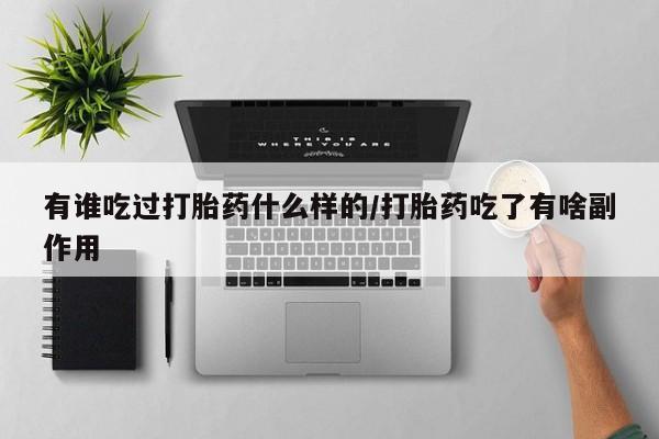 打胎药药店有卖有谁吃过打胎药什么样的/打胎药吃了有啥副作用