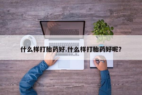打胎药药店有卖什么样打胎药好.什么样打胎药好呢？