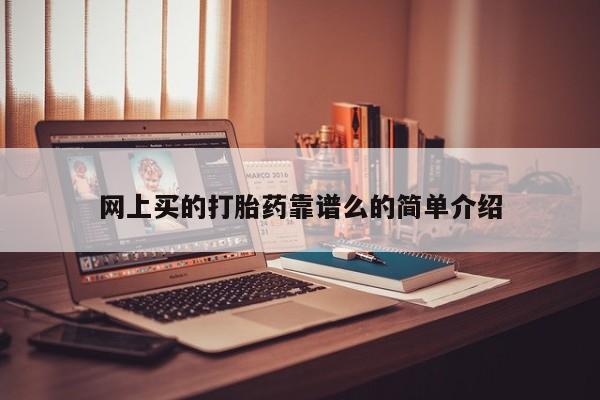 打胎药药店有卖网上买的打胎药靠谱么的简单介绍