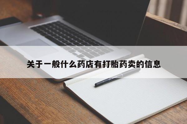 打胎药药店有卖关于一般什么药店有打胎药卖的信息