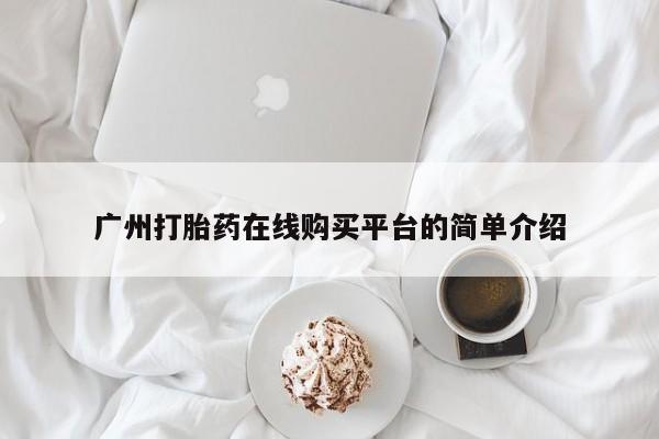 打胎药药店有卖广州打胎药在线购买平台的简单介绍